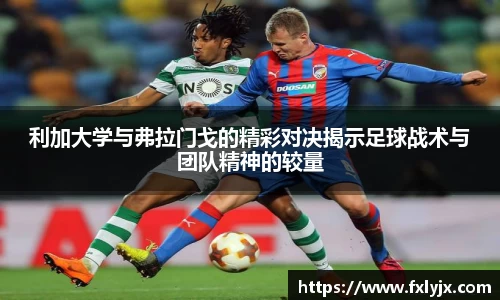 利加大学与弗拉门戈的精彩对决揭示足球战术与团队精神的较量