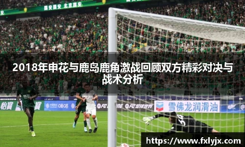 2018年申花与鹿岛鹿角激战回顾双方精彩对决与战术分析